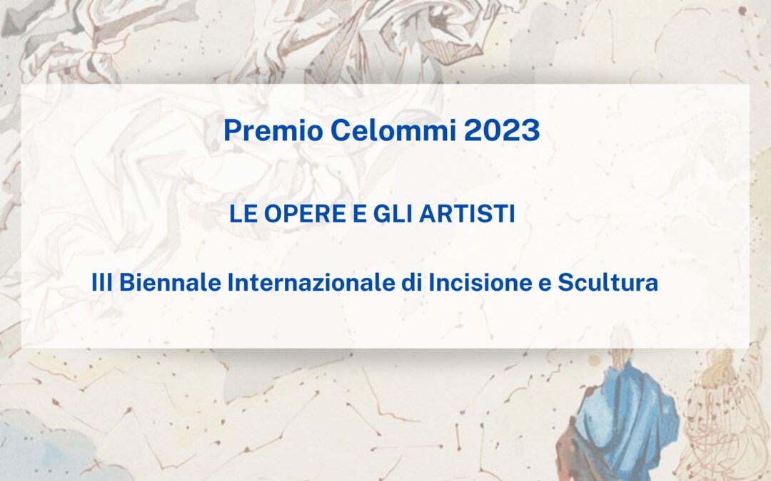 La terza edizione della Biennale Internazionale d’Incisione e scultura, Premio Celommi 2023